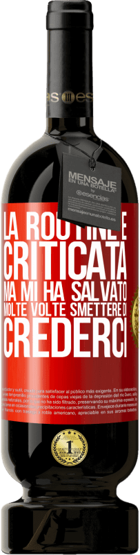 49,95 € | Vino rosso Edizione Premium MBS® Riserva La routine è criticata, ma mi ha salvato molte volte smettere di crederci Etichetta Rossa. Etichetta personalizzabile Riserva 12 Mesi Raccogliere 2015 Tempranillo