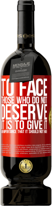 49,95 € 送料無料 | 赤ワイン プレミアム版 MBS® 予約する それに値しない人々に直面することは、それが持つべきではないことの重要性を与えることです 赤いタグ. カスタマイズ可能なラベル 予約する 12 月 収穫 2016 Tempranillo