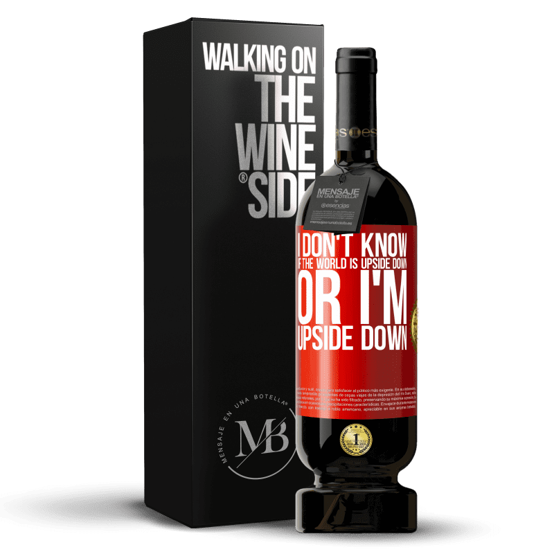 49,95 € Free Shipping | Red Wine Premium Edition MBS® Reserve I don't know if the world is upside down or I'm upside down Red Label. Customizable label Reserve 12 Months Harvest 2015 Tempranillo