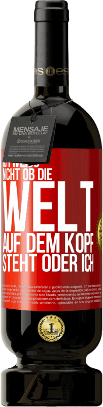 49,95 € Kostenloser Versand | Rotwein Premium Ausgabe MBS® Reserve Ich weiß nicht, ob die Welt auf dem Kopf steht oder ich Rote Markierung. Anpassbares Etikett Reserve 12 Monate Ernte 2016 Tempranillo