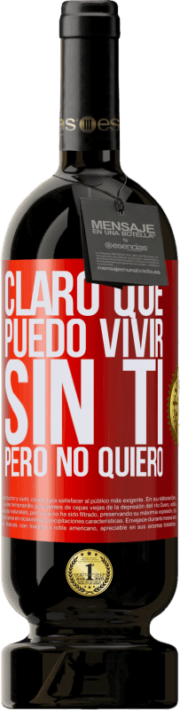 49,95 € Envío gratis | Vino Tinto Edición Premium MBS® Reserva Claro que puedo vivir sin ti. Pero no quiero Etiqueta Roja. Etiqueta personalizable Reserva 12 Meses Cosecha 2015 Tempranillo