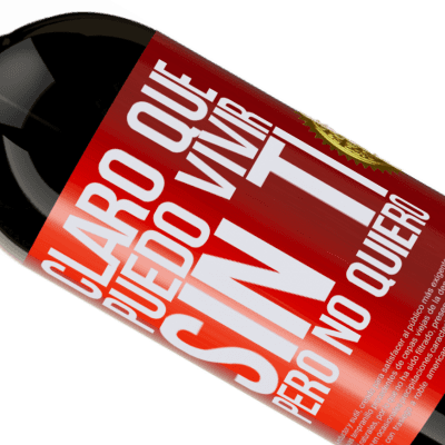 Expresiones Únicas y Personales. «Claro que puedo vivir sin ti. Pero no quiero» Edición Premium MBS® Reserva