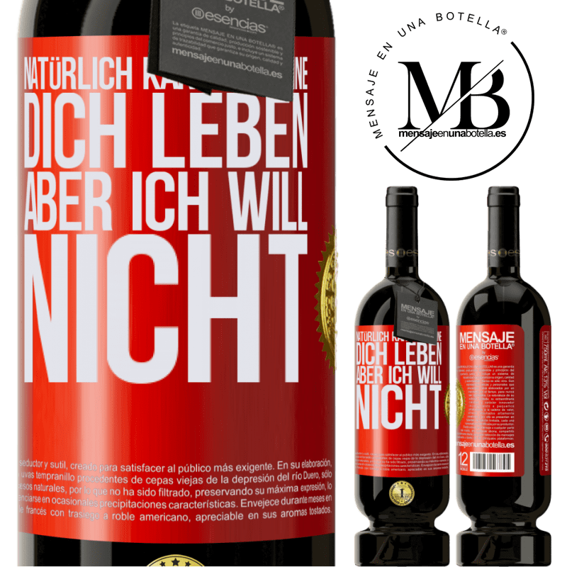 49,95 € Kostenloser Versand | Rotwein Premium Ausgabe MBS® Reserve Natürlich kann ich ohne dich leben. Aber ich will nicht Rote Markierung. Anpassbares Etikett Reserve 12 Monate Ernte 2014 Tempranillo