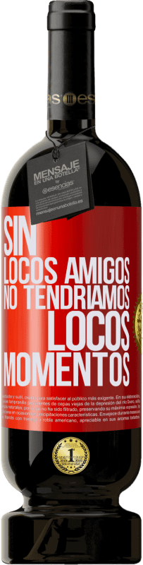 49,95 € | Vino Tinto Edición Premium MBS® Reserva Sin locos amigos no tendríamos locos momentos Etiqueta Roja. Etiqueta personalizable Reserva 12 Meses Cosecha 2016 Tempranillo