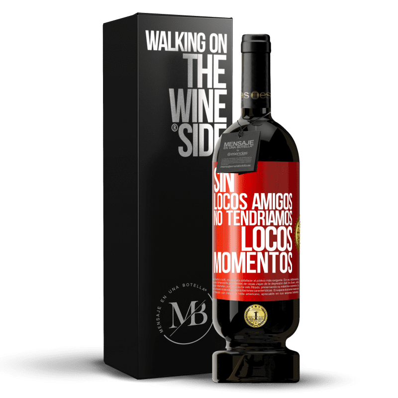 49,95 € Envío gratis | Vino Tinto Edición Premium MBS® Reserva Sin locos amigos no tendríamos locos momentos Etiqueta Roja. Etiqueta personalizable Reserva 12 Meses Cosecha 2016 Tempranillo