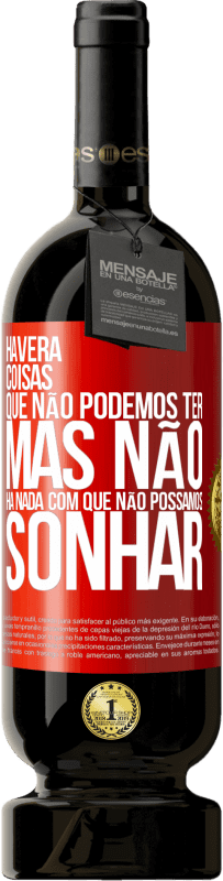 «Haverá coisas que não podemos ter, mas não há nada com que não possamos sonhar» Edição Premium MBS® Reserva