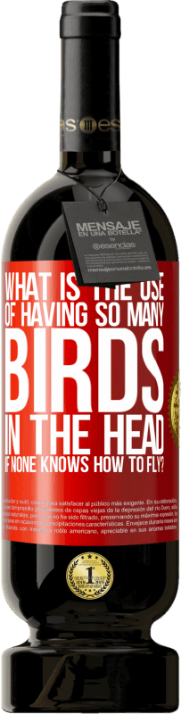 49,95 € | Красное вино Premium Edition MBS® Бронировать Какая польза от того, что в голове столько птиц, если никто не умеет летать? Красная метка. Настраиваемая этикетка Бронировать 12 Месяцы Урожай 2014 Tempranillo