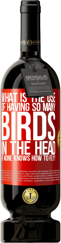 49,95 € Free Shipping | Red Wine Premium Edition MBS® Reserve What is the use of having so many birds in the head if none knows how to fly? Red Label. Customizable label Reserve 12 Months Harvest 2016 Tempranillo