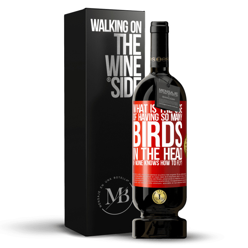 49,95 € Free Shipping | Red Wine Premium Edition MBS® Reserve What is the use of having so many birds in the head if none knows how to fly? Red Label. Customizable label Reserve 12 Months Harvest 2015 Tempranillo