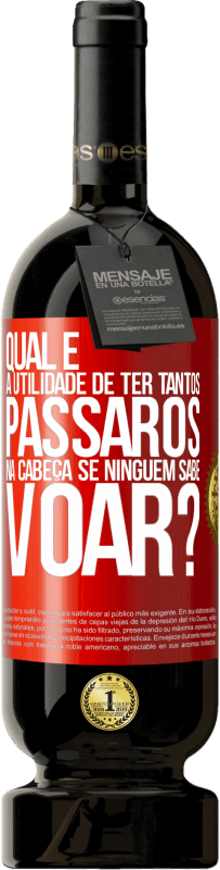 49,95 € | Vinho tinto Edição Premium MBS® Reserva Qual é a utilidade de ter tantos pássaros na cabeça se ninguém sabe voar? Etiqueta Vermelha. Etiqueta personalizável Reserva 12 Meses Colheita 2015 Tempranillo