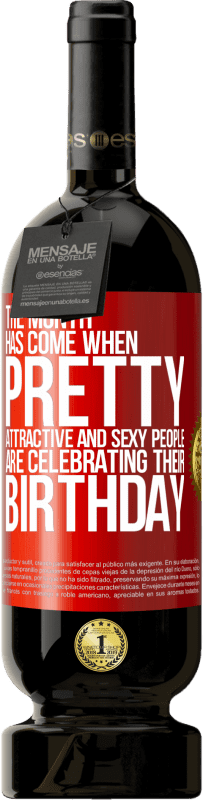 «Пришел месяц, когда красивые, привлекательные и сексуальные люди празднуют свой день рождения» Premium Edition MBS® Бронировать