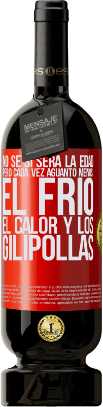 49,95 € | Vino Tinto Edición Premium MBS® Reserva No sé si será la edad, pero cada vez aguanto menos: el frío, el calor y los gilipollas Etiqueta Roja. Etiqueta personalizable Reserva 12 Meses Cosecha 2016 Tempranillo