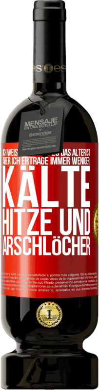49,95 € | Rotwein Premium Ausgabe MBS® Reserve Ich weiß nicht, ob es das Alter ist, aber ich ertrage immer weniger: Kälte, Hitze und Arschlöcher Rote Markierung. Anpassbares Etikett Reserve 12 Monate Ernte 2016 Tempranillo
