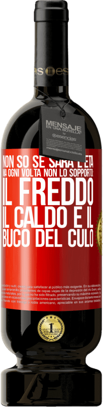 49,95 € | Vino rosso Edizione Premium MBS® Riserva Non so se sarà l'età, ma ogni volta non lo sopporto: il freddo, il caldo e il buco del culo Etichetta Rossa. Etichetta personalizzabile Riserva 12 Mesi Raccogliere 2015 Tempranillo