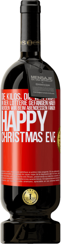 49,95 € | Rotwein Premium Ausgabe MBS® Reserve Die Kilos, die wir nicht in der Lotterie gefangen haben, werden wir beim Abendessen fangen: Happy Christmas Eve Rote Markierung. Anpassbares Etikett Reserve 12 Monate Ernte 2015 Tempranillo