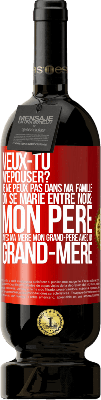 49,95 € | Vin rouge Édition Premium MBS® Réserve Veux-tu m'épouser? Je ne peux pas dans ma famille on se marie entre nous: mon père avec ma mère, mon grand-père avec ma grand-mè Étiquette Rouge. Étiquette personnalisable Réserve 12 Mois Récolte 2015 Tempranillo