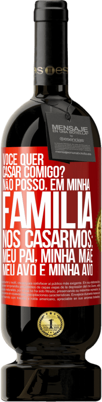 49,95 € | Vinho tinto Edição Premium MBS® Reserva Você quer casar comigo? Não posso, em minha família, nos casarmos: meu pai, minha mãe, meu avô e minha avó Etiqueta Vermelha. Etiqueta personalizável Reserva 12 Meses Colheita 2015 Tempranillo