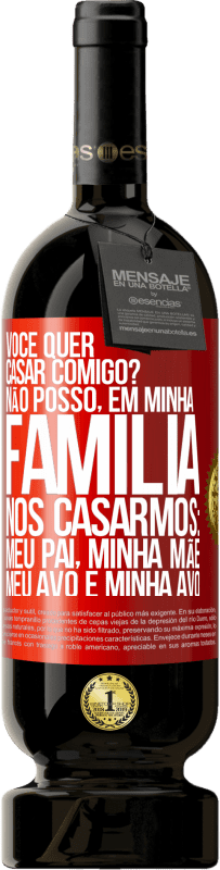 Envio grátis | Vinho tinto Edição Premium MBS® Reserva Você quer casar comigo? Não posso, em minha família, nos casarmos: meu pai, minha mãe, meu avô e minha avó Etiqueta Vermelha. Etiqueta personalizável Reserva 12 Meses Colheita 2016 Tempranillo