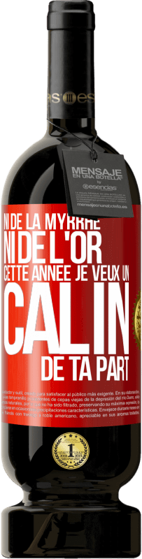 «Ni de la myrrhe ni de l'or. Cette année je veux un câlin de ta part» Édition Premium MBS® Réserve