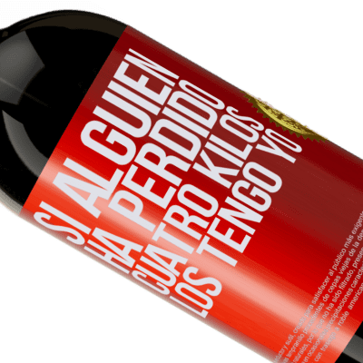 Expresiones Únicas y Personales. «Si alguien ha perdido cuatro kilos. Los tengo yo» Edición Premium MBS® Reserva