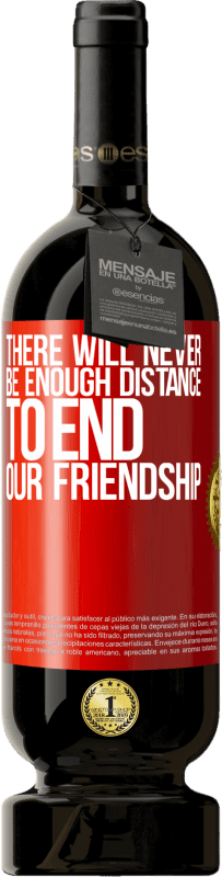 49,95 € | 赤ワイン プレミアム版 MBS® 予約する 私たちの友情を終わらせるのに十分な距離は決してありません 赤いタグ. カスタマイズ可能なラベル 予約する 12 月 収穫 2014 Tempranillo