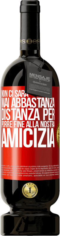 49,95 € Spedizione Gratuita | Vino rosso Edizione Premium MBS® Riserva Non ci sarà mai abbastanza distanza per porre fine alla nostra amicizia Etichetta Rossa. Etichetta personalizzabile Riserva 12 Mesi Raccogliere 2015 Tempranillo