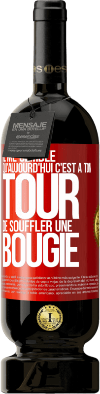 49,95 € | Vin rouge Édition Premium MBS® Réserve Il me semble qu'aujourd'hui c'est à ton tour de souffler une bougie Étiquette Rouge. Étiquette personnalisable Réserve 12 Mois Récolte 2015 Tempranillo