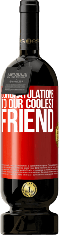 «Congratulations to our coolest friend» Premium Edition MBS® Reserva