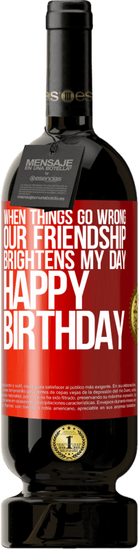 «When things go wrong, our friendship brightens my day. Happy Birthday» Premium Edition MBS® Reserva