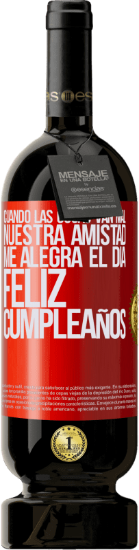 49,95 € Envío gratis | Vino Tinto Edición Premium MBS® Reserva Cuando las cosas van mal, nuestra amistad me alegra el día. Feliz cumpleaños Etiqueta Roja. Etiqueta personalizable Reserva 12 Meses Cosecha 2013 Tempranillo