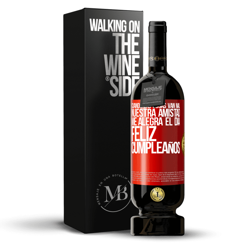 49,95 € Envío gratis | Vino Tinto Edición Premium MBS® Reserva Cuando las cosas van mal, nuestra amistad me alegra el día. Feliz cumpleaños Etiqueta Roja. Etiqueta personalizable Reserva 12 Meses Cosecha 2013 Tempranillo