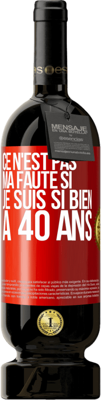 49,95 € | Vin rouge Édition Premium MBS® Réserve Ce n'est pas ma faute si je suis si bien à 40 ans Étiquette Rouge. Étiquette personnalisable Réserve 12 Mois Récolte 2015 Tempranillo