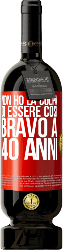 49,95 € Spedizione Gratuita | Vino rosso Edizione Premium MBS® Riserva Non ho la colpa di essere così bravo a 40 anni Etichetta Rossa. Etichetta personalizzabile Riserva 12 Mesi Raccogliere 2015 Tempranillo