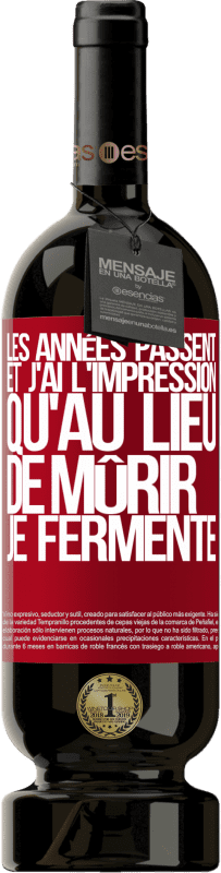 49,95 € Envoi gratuit | Vin rouge Édition Premium MBS® Réserve Les années passent et j'ai l'impression qu'au lieu de mûrir, je fermente Étiquette Rouge. Étiquette personnalisable Réserve 12 Mois Récolte 2016 Tempranillo