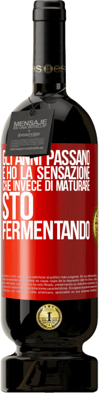 49,95 € | Vino rosso Edizione Premium MBS® Riserva Gli anni passano e ho la sensazione che invece di maturare, sto fermentando Etichetta Rossa. Etichetta personalizzabile Riserva 12 Mesi Raccogliere 2015 Tempranillo