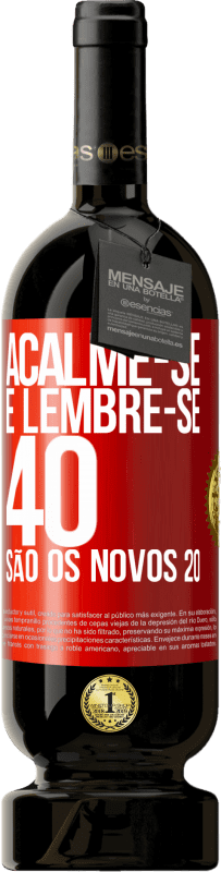 «Acalme-se e lembre-se, 40 são os novos 20» Edição Premium MBS® Reserva