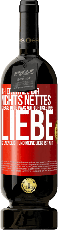 49,95 € | Rotwein Premium Ausgabe MBS® Reserve Ich erzähle dir nichts Nettes, ich sage dir etwas Aufrichtiges, meine Liebe ist unendlich und meine Liebe ist wahr Rote Markierung. Anpassbares Etikett Reserve 12 Monate Ernte 2016 Tempranillo