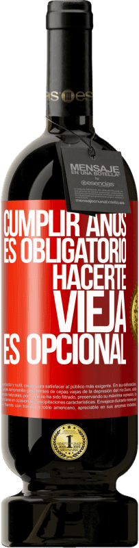 49,95 € | Vino Tinto Edición Premium MBS® Reserva Cumplir años es obligatorio, hacerte vieja es opcional Etiqueta Roja. Etiqueta personalizable Reserva 12 Meses Cosecha 2015 Tempranillo