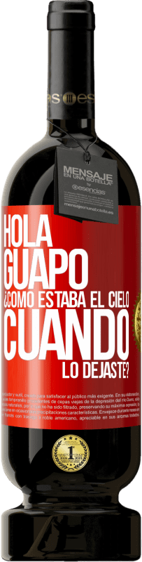 «Hola guapo ¿Cómo estaba el cielo cuando lo dejaste?» Edición Premium MBS® Reserva