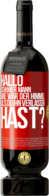 49,95 € Kostenloser Versand | Rotwein Premium Ausgabe MBS® Reserve Hallo schöner Mann, wie war der Himmel, als du ihn verlassen hast? Rote Markierung. Anpassbares Etikett Reserve 12 Monate Ernte 2016 Tempranillo