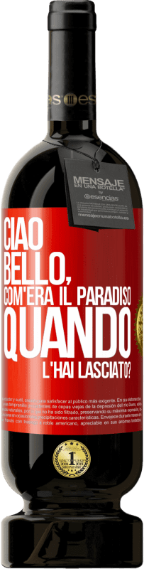 Spedizione Gratuita | Vino rosso Edizione Premium MBS® Riserva Ciao bello, com'era il paradiso quando l'hai lasciato? Etichetta Rossa. Etichetta personalizzabile Riserva 12 Mesi Raccogliere 2014 Tempranillo