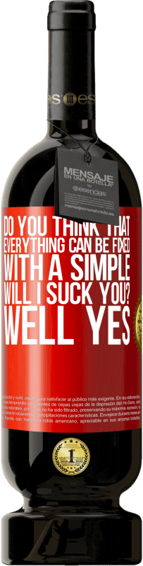 «Вы думаете, что все можно исправить с помощью простого Will I suck you? ... ну да» Premium Edition MBS® Бронировать