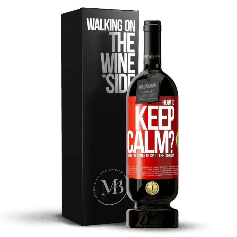 49,95 € Free Shipping | Red Wine Premium Edition MBS® Reserve How to keep calm? Today I'm going to split the corduroy Red Label. Customizable label Reserve 12 Months Harvest 2014 Tempranillo