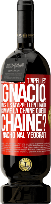49,95 € Envoi gratuit | Vin rouge Édition Premium MBS® Réserve Comment tu t'apelles? Ignacio, mais ils m'appellent Nacho. Comme la chaîne. Quelle chaîne? Nacho nal yeografic Étiquette Rouge. Étiquette personnalisable Réserve 12 Mois Récolte 2016 Tempranillo
