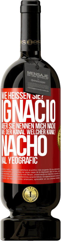 «Wie heißen Sie? Ignacio, aber sie nennen mich Nacho. Wie der Kanal. Welcher Kanal? Nacho nal yeografic» Premium Ausgabe MBS® Reserve