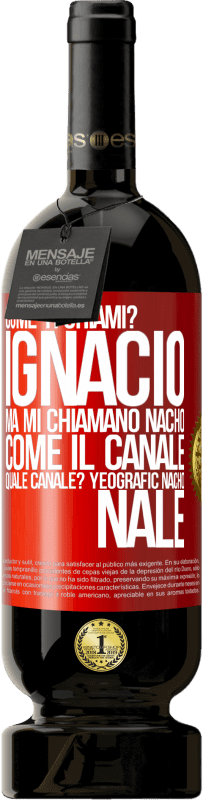 49,95 € | Vino rosso Edizione Premium MBS® Riserva Come ti chiami? Ignacio, ma mi chiamano Nacho. Come il canale. Quale canale? Yeografic nacho nale Etichetta Rossa. Etichetta personalizzabile Riserva 12 Mesi Raccogliere 2014 Tempranillo