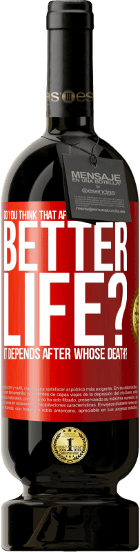 49,95 € Free Shipping | Red Wine Premium Edition MBS® Reserve Do you think that after death there is a better life? It depends. After whose death? Red Label. Customizable label Reserve 12 Months Harvest 2016 Tempranillo
