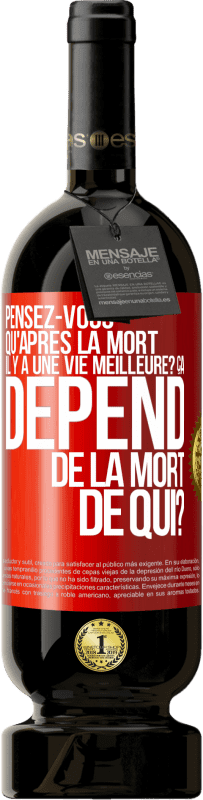 49,95 € Envoi gratuit | Vin rouge Édition Premium MBS® Réserve Pensez-vous qu'après la mort il y a une vie meilleure? Ça dépend. De la mort de qui? Étiquette Rouge. Étiquette personnalisable Réserve 12 Mois Récolte 2016 Tempranillo