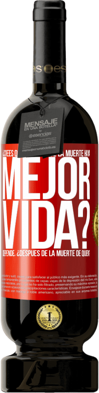 «¿Crees que después de la muerte haya mejor vida? Depende ¿Después de la muerte de quién?» Edición Premium MBS® Reserva