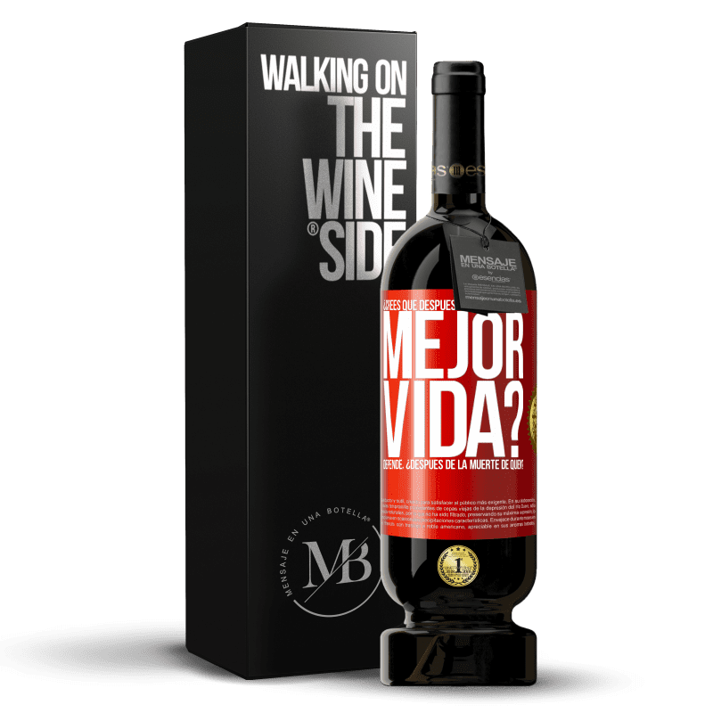 49,95 € Envío gratis | Vino Tinto Edición Premium MBS® Reserva ¿Crees que después de la muerte haya mejor vida? Depende ¿Después de la muerte de quién? Etiqueta Roja. Etiqueta personalizable Reserva 12 Meses Cosecha 2016 Tempranillo